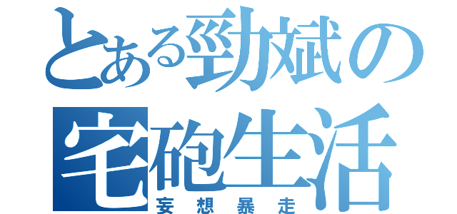 とある勁斌の宅砲生活（妄想暴走）