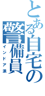 とある自宅の警備員（インドア派）