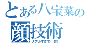 とある八宝菜の顔技術（リアルすぎて（笑））