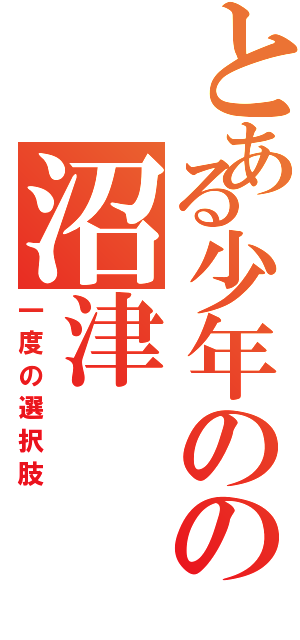 とある少年のの沼津（一度の選択肢）