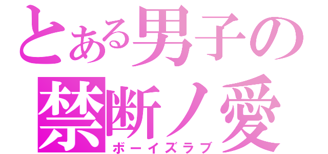 とある男子の禁断ノ愛（ボーイズラブ）