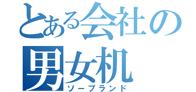 とある会社の男女机（ソープランド）