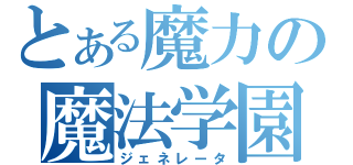 とある魔力の魔法学園（ジェネレータ）