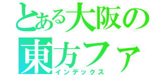 とある大阪の東方ファン（インデックス）