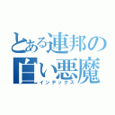 とある連邦の白い悪魔（インデックス）