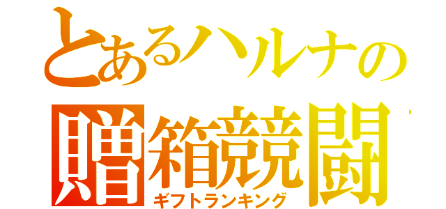 とあるハルナの贈箱競闘（ギフトランキング）