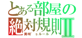 とある部屋の絶対規則Ⅱ（美咲\'ｓルール）