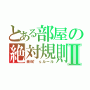 とある部屋の絶対規則Ⅱ（美咲\'ｓルール）