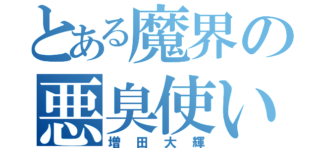 とある魔界の悪臭使い（増田大輝）