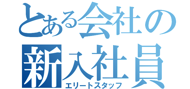 とある会社の新入社員（エリートスタッフ）