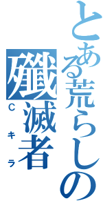 とある荒らしの殲滅者（Ｃキラ）