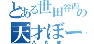 とある世田谷西の天才ぼーい（八代健）