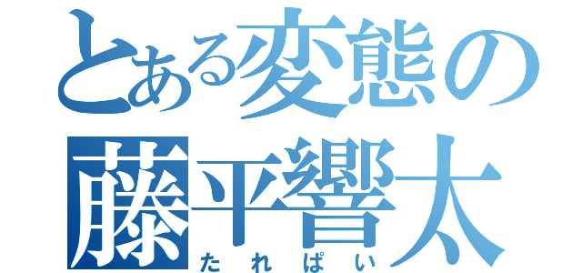 とある変態の藤平響太（たれぱい）