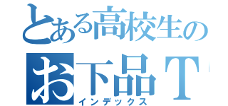 とある高校生のお下品Ｔｗｉｔｔｅｒ（インデックス）