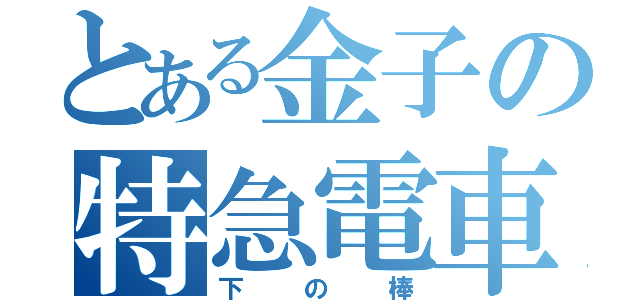 とある金子の特急電車（下の棒）