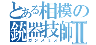 とある相模の銃器技師Ⅱ（ガンスミス）