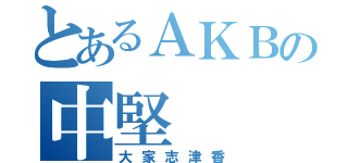 とあるＡＫＢの中堅（大家志津香）