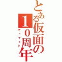 とある仮面の１０周年（ディケイド）