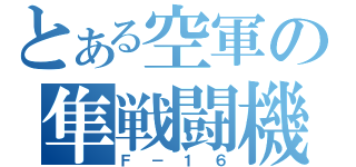 とある空軍の隼戦闘機（Ｆ－１６）