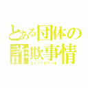 とある団体の詐欺事情（エイプリルフール）