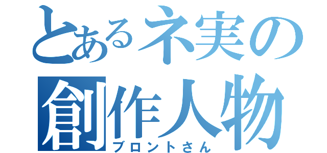 とあるネ実の創作人物（ブロントさん）