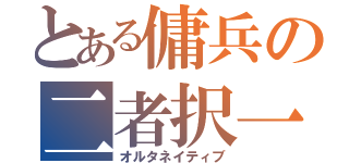 とある傭兵の二者択一（オルタネイティブ）