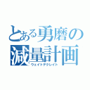 とある勇磨の減量計画（ウェイトデクレイト）