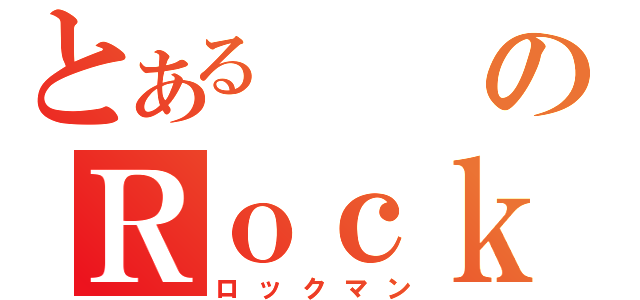 とあるのＲｏｃｋ（ロックマン）