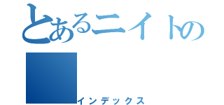 とあるニイトの（インデックス）