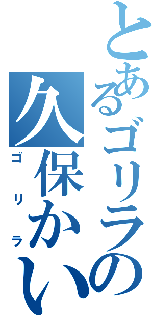 とあるゴリラの久保かいと（ゴリラ）