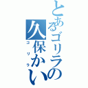 とあるゴリラの久保かいと（ゴリラ）