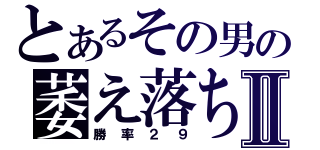 とあるその男の萎え落ちⅡ（勝率２９）