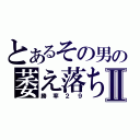 とあるその男の萎え落ちⅡ（勝率２９）