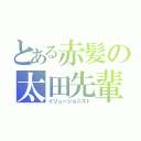 とある赤髪の太田先輩（イリュージョニスト）