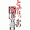 とあるはっかの新郎宣言（のとは嫁・・・）