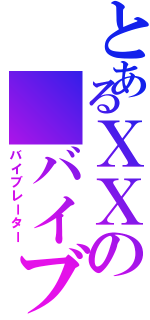 とあるＸＸの バイブ（バイブレーター）