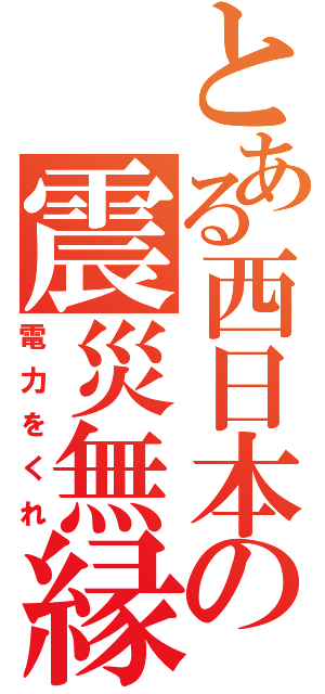 とある西日本の震災無縁（電力をくれ）