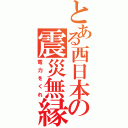 とある西日本の震災無縁（電力をくれ）