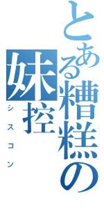 とある糟糕の妹控（シスコン）