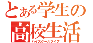 とある学生の高校生活（ハイスクールライフ）