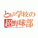 とある学校の超野球部（ベースボールクラブ）