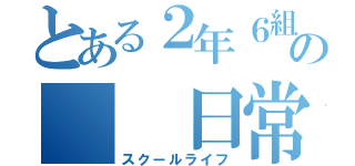 とある２年６組の  日常（スクールライフ）