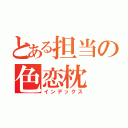 とある担当の色恋枕（インデックス）