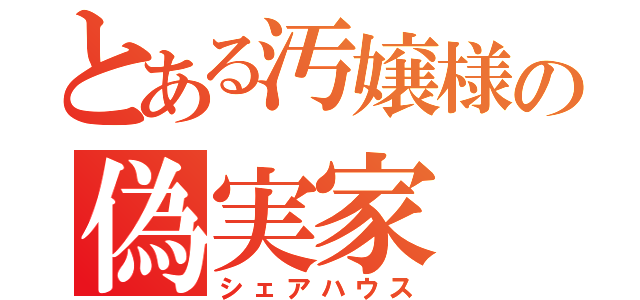 とある汚嬢様の偽実家（シェアハウス）