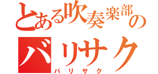 とある吹奏楽部のバリサク（バリサク）