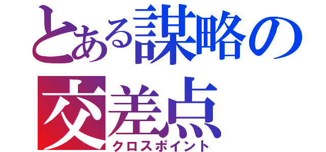 とある謀略の交差点（クロスポイント）