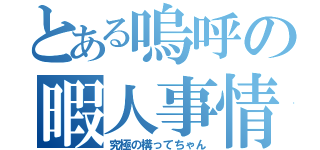 とある嗚呼の暇人事情（究極の構ってちゃん）