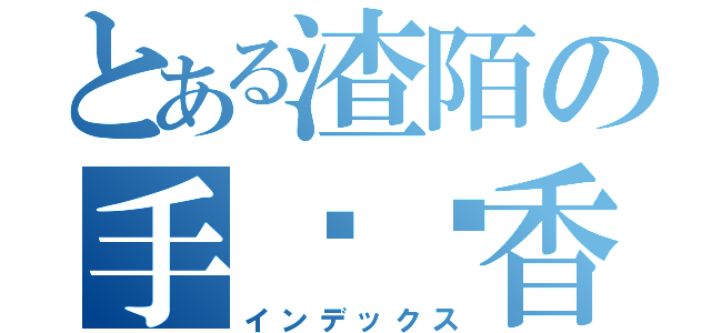 とある渣陌の手毁圆香（インデックス）