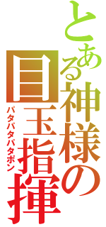 とある神様の目玉指揮（パタパタパタポン）