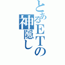 とあるＥＴの神隠し（）